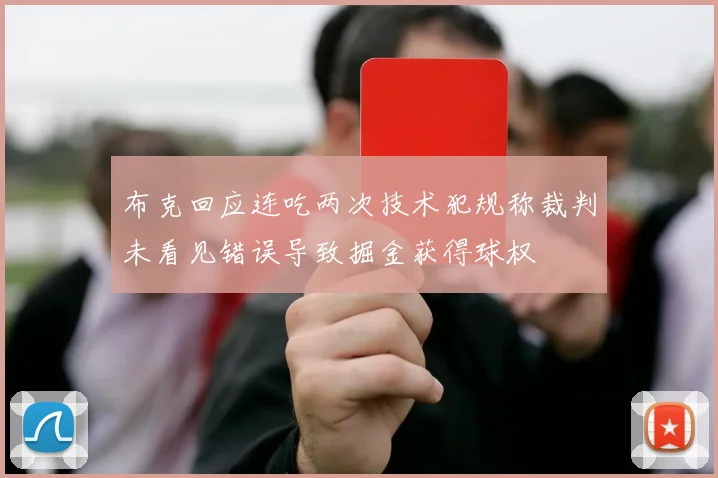 布克回应连吃两次技术犯规称裁判未看见错误导致掘金获得球权