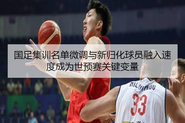国足集训名单微调与新归化球员融入速度成为世预赛关键变量 | SabaSports